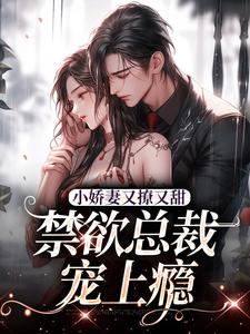 小娇妻又撩又甜，禁欲总裁宠上瘾小说最新章节在哪里可以免费看