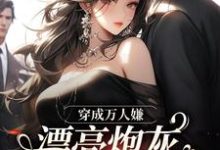 穿成万人嫌，漂亮炮灰被反派强充精彩章节在线免费阅读（裴西情段枭林）-逐鹿文学