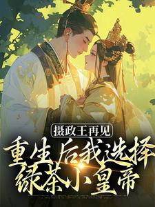 摄政王再见，重生后我选择绿茶小皇帝小说资源求分享，摄政王再见，重生后我选择绿茶小皇帝萧轻羽武凌霍在线阅读