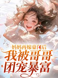 妈妈再嫁豪门后，我被哥哥团宠暴富小说资源求分享，妈妈再嫁豪门后，我被哥哥团宠暴富俞桐沈陆离在线阅读