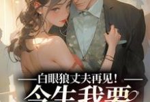 白眼狼丈夫再见！今生我要嫁你领导（白雅兰傅云峥）最新章节免费在线阅读-逐鹿文学