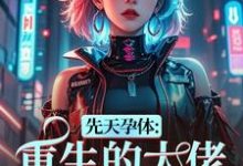 先天孕体：重生的大佬也为我倾倒完整版小说，先天孕体：重生的大佬也为我倾倒段珏秦空试读更新章节-逐鹿文学