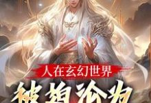 人在玄幻世界，被迫沦为生育机器热门小说排行榜人在玄幻世界，被迫沦为生育机器陆渊顾青凰免费小说全本-逐鹿文学