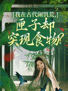 (全文)我在古代闹饥荒，匣子却突现食物？顾南枝最新完结小说我在古代闹饥荒，匣子却突现食物？免费小说全本