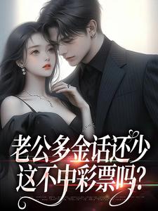 (全文)老公多金话还少，这不中彩票吗？（桑鹿封砚）免费小说老公多金话还少，这不中彩票吗？试读更新章节