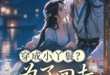 (全文)穿成小丫鬟？为了回去我撞树拼了（李娇娇周煜堂）全本书籍阅读穿成小丫鬟？为了回去我撞树拼了免费小说全本-逐鹿文学