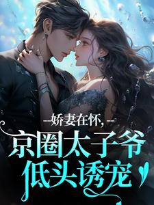 (全文)娇妻在怀，京圈太子爷低头诱宠(苏渝穆寒昭)全本免费在线阅读