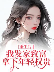 (全文)重生后，我发家致富，拿下年轻权贵完结小说推荐沈今禾顾同渊全本书籍阅读