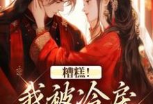 (全文)糟糕!我被冷戾帝王缠上了越婈君宸州小说推荐,糟糕!我被冷戾帝王缠上了全章小说阅读-逐鹿文学