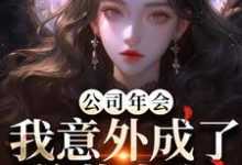 (全文)公司年会，我意外成了总裁夫人（付宁祁延彻）全本书籍阅读公司年会，我意外成了总裁夫人免费小说全本-逐鹿文学