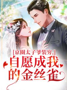 秦婕妤殷权京圈太子爷装穷，自愿成我的金丝雀全本免费在线阅读