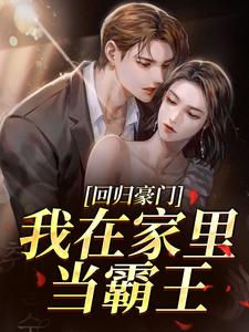 (全文)回归豪门，我在家里当霸王叶暖顾墨城全本免费在线阅读