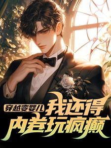 穿越变婴儿，我还得内卷玩疯癫热门小说排行榜穿越变婴儿，我还得内卷玩疯癫李云峰免费小说全本