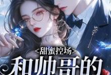 甜蜜控场：和帅哥的爱情剧本最新完结小说甜蜜控场：和帅哥的爱情剧本徐一野夏芝免费小说-逐鹿文学