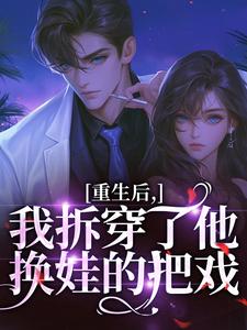 重生后，我拆穿了他换娃的把戏完整版小说重生后，我拆穿了他换娃的把戏(盛南汐秦渡)全章小说阅读