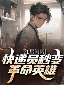 (全文)红星闪闪：快递员秒变革命英雄(苏文杨辉)全本免费在线阅读