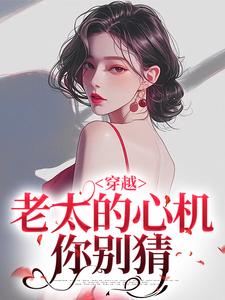 (全文)穿越：老太的心机你别猜完结小说推荐祁红豆全本书籍阅读