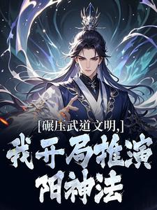 (全文)碾压武道文明，我开局推演阳神法楚阳小说推荐，碾压武道文明，我开局推演阳神法全章小说阅读
