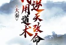 (全文)大秦：我用道术逆天改命免费小说全本，嬴政秦牧试读更新章节-逐鹿文学