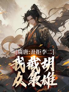 隋唐：丑拒李二，我截胡众枭雄最新章节阅读隋唐：丑拒李二，我截胡众枭雄(李渊吴缺)试读更新章节