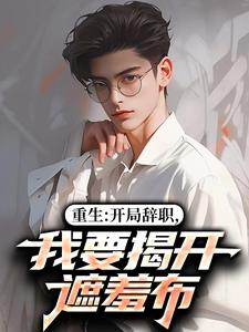 (全文)重生：开局辞职，我要揭开遮羞布（陈知行周若璃）全本书籍阅读重生：开局辞职，我要揭开遮羞布免费小说全本