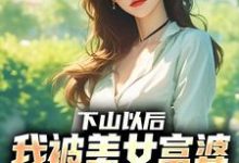 下山以后，我被美女富婆拉去结婚林凡完结小说推荐下山以后，我被美女富婆拉去结婚全本书籍阅读-逐鹿文学
