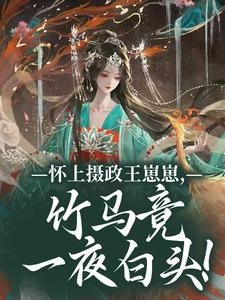 怀上摄政王崽崽，竹马竟一夜白头！完整版小说，怀上摄政王崽崽，竹马竟一夜白头！江初月谢临渊试读更新章节