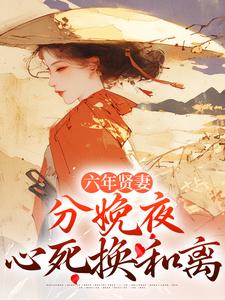 六年贤妻，分娩夜心死换和离完整版小说六年贤妻，分娩夜心死换和离(姜玉筝沈宴沉)全章小说阅读