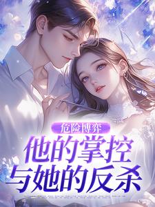 (全文)危险博弈：他的掌控与她的反杀叶时欢最新完结小说危险博弈：他的掌控与她的反杀免费阅读