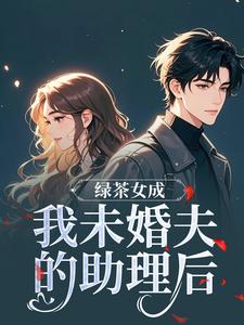 绿茶女成我未婚夫的助理后江挽歌傅镜知热门小说排行榜绿茶女成我未婚夫的助理后免费小说