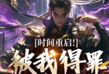 (全文)时间重启！被我得罪的全活了林天穆青云最新完结小说时间重启！被我得罪的全活了免费阅读-逐鹿文学