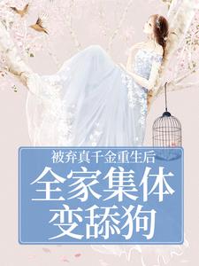 (全文)被弃真千金重生后，全家集体变舔狗温意晚裴予珩完结小说推荐被弃真千金重生后，全家集体变舔狗试读更新章节