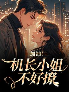 (全文)加油！机长小姐不好撩(温羡顾斯延)全本免费在线阅读
