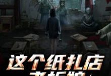 这个纸扎店老板娘，她有亿点强！陈昭陈二狗热门小说排行榜这个纸扎店老板娘，她有亿点强！免费小说-逐鹿文学