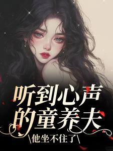 (全文)听到心声的童养夫，他坐不住了尹墒江清灵最新完结小说听到心声的童养夫，他坐不住了免费小说全本