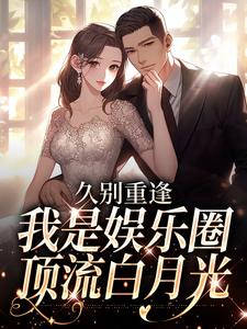 久别重逢，我是娱乐圈顶流白月光推荐完结小说，久别重逢，我是娱乐圈顶流白月光初词贺景祈免费小说全本