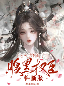 小哭包不追了，腹黑权臣悔断肠完整版小说小哭包不追了，腹黑权臣悔断肠(郑玉晚)全章小说阅读
