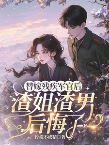 (全文)替嫁残疾军官后，渣姐渣男后悔了(安云溪)全本免费在线阅读