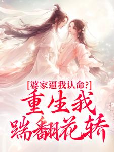 (全文)婆家逼我认命？重生我踹翻花轿云筝最新完结小说婆家逼我认命？重生我踹翻花轿免费小说全本