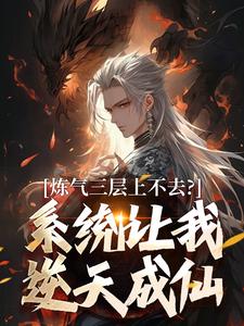 (全文)炼气三层上不去？系统让我逆天成仙(顾长生)全本免费在线阅读