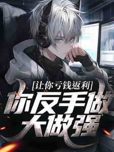 (全文)让你亏钱返利，你反手做大做强？（林书）全本书籍阅读让你亏钱返利，你反手做大做强？免费小说全本