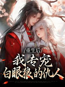 重生后，我专宠白眼狼的仇人完整版小说，重生后，我专宠白眼狼的仇人卫昭容全章小说阅读
