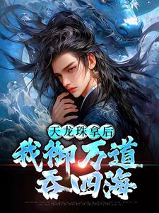 天龙珠拿后，我御万道吞四海（江尘）全章小说阅读