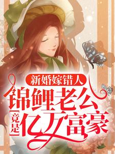 新婚嫁错人，锦鲤老公竟是亿万富豪推荐完结小说新婚嫁错人，锦鲤老公竟是亿万富豪(安浅)免费小说全本
