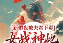 新婚夜被夫君下毒,女战神她不忍了晏东凰最新完结小说,新婚夜被夫君下毒,女战神她不忍了全本免费在线阅读-逐鹿文学