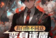 (全文)表白你不同意，变身逢魔你哭什么苏鸣最新完结小说表白你不同意，变身逢魔你哭什么免费阅读-逐鹿文学