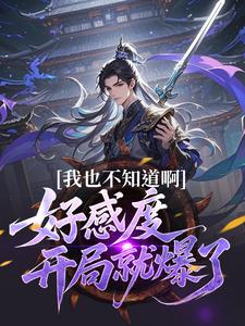 我也不知道啊，好感度开局就爆了推荐完结小说，我也不知道啊，好感度开局就爆了楚天免费小说全本
