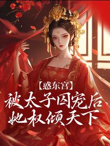 (全文)惑东宫：被太子囚宠后，她权倾天下热门小说排行榜，惑东宫：被太子囚宠后，她权倾天下陆菀音全章小说阅读