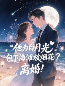 他为白月光包下海滩放烟花？离婚！霍宴州云初最新完结小说，他为白月光包下海滩放烟花？离婚！全本免费在线阅读