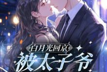 (全文)白月光回京，被太子爷亲软了腰（裴烬虞棠）全本书籍阅读白月光回京，被太子爷亲软了腰免费小说全本-逐鹿文学
